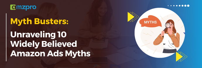 Myth Busters: Unraveling 10 Widely Believed Amazon Ads Myths