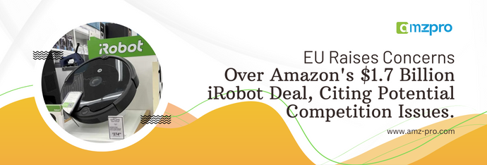 EU Raises Concerns Over Amazon's $1.7 Billion iRobot Deal, Citing Potential Competition Issues.