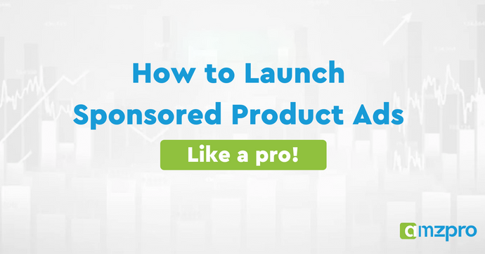 How to Launch Sponsored Product Ads Like a Pro!