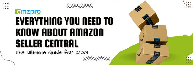 Everything You Need to Know About Amazon Seller Central: The Ultimate Guide for 2023